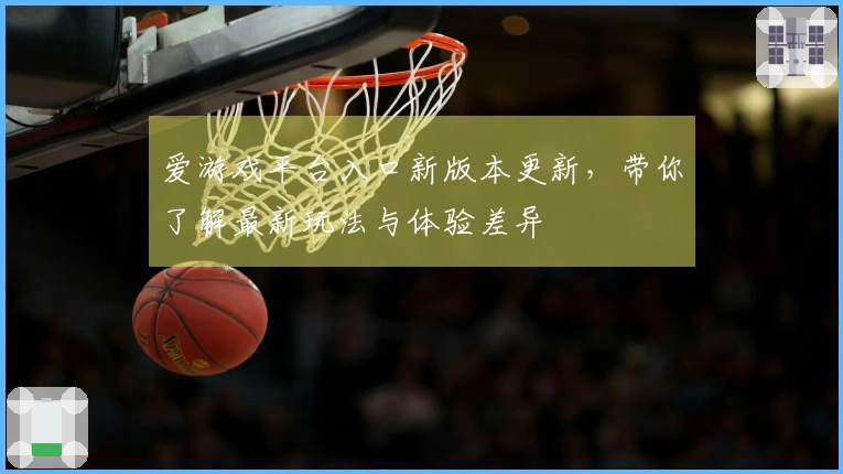 爱游戏平台入口新版本更新，带你了解最新玩法与体验差异